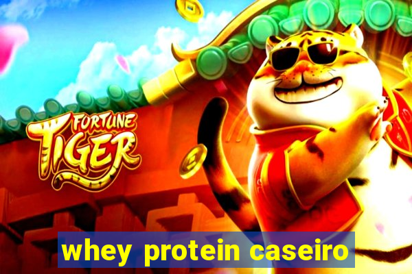 whey protein caseiro